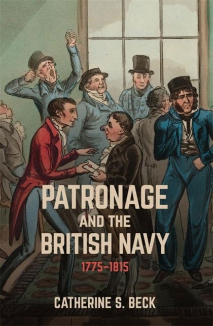 Patronage and the British Navy, 1775-1815 - Catherine Beck - Bøger - Boydell & Brewer Ltd - 9781837652273 - 21. januar 2025