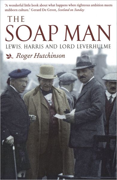 Cover for Roger Hutchinson · The Soap Man: Lewis, Harris and Lord Leverhulme (Paperback Book) (2005)