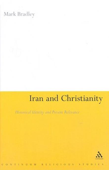 Cover for Mark Bradley · Iran and Christianity: Historical Identity and Present Relevance (Hardcover Book) (2008)