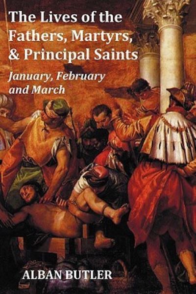 Cover for Alban Butler · The Lives of the Fathers, Martyrs, and Principal Saints January, February, March - With a Biography of Butler, a Table of Contents, an Index of Saints (Paperback Book) (2011)