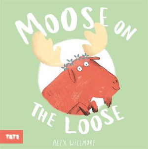 Moose On The Loose - Alex Willmore - Books - TATE GALLERY PUBLISHING CHILD - 9781849769273 - September 4, 2025