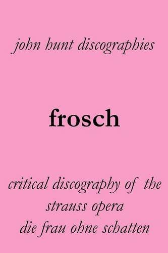 Cover for John Hunt · Frosch. Critical Discography of the Strauss Opera Die Frau Ohne Schatten. [the Woman Without a Shadow]. (Paperback Bog) (2012)