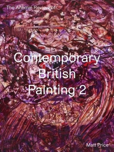 Cover for Matt Price · The Anomie Review of Contemporary British Painting 2 - The Anomie Review of... (Paperback Bog) (2021)