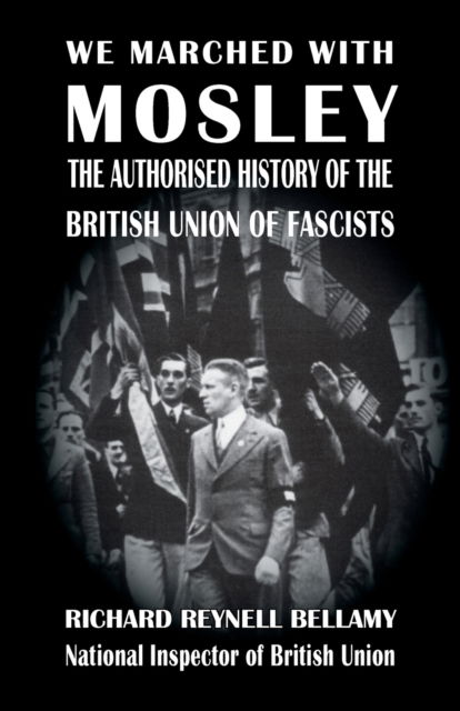 We Marched with Mosley - Richard Reynell Bellamy - Książki - Sanctuary Press Ltd - 9781913176273 - 26 marca 2019