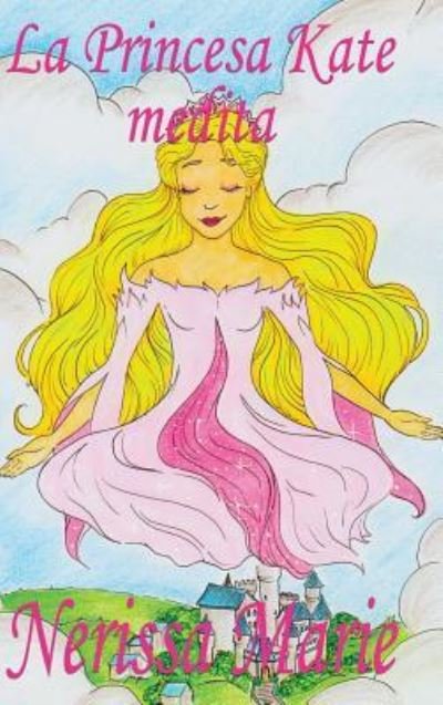 Cover for Nerissa Marie · La Princesa Kate medita (libro para ninos sobre meditacion de atencion plena para ninos, cuentos infantiles, libros infantiles, libros para los ninos, libros para ninos, bebes, libros infantiles) (Hardcover Book) (2017)