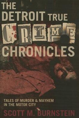 Cover for Scott M. Burnstein · The Detroit True Crime Chronicles: Tales of Murder and Mayhem in the Motor City (Paperback Book) [1st edition] (2013)