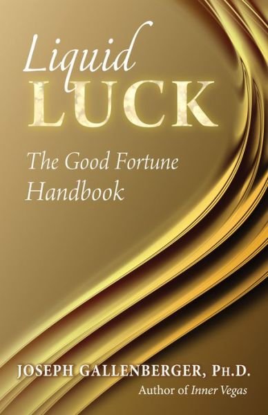 Cover for Gallenberger, Joseph (Joseph Gallenberger) · Liquid Luck: The Good Fortune Handbook (Paperback Book) (2015)
