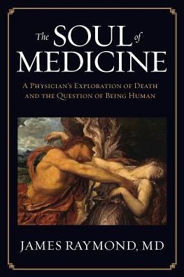 Cover for MD James Raymond · The Soul of Medicine: A Physician's Exploration of Death and the Question of Being Human (Paperback Book) (2019)