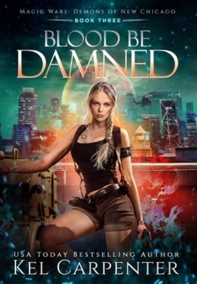 Cover for Kel Carpenter · Blood be Damned: Magic Wars - Demons of New Chicago (Hardcover Book) (2021)