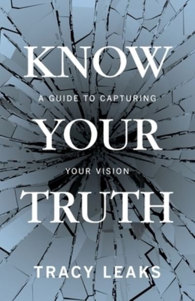 Cover for Tracy Leaks · Know Your Truth: A Guide to Capturing Your Vision (Taschenbuch) (2022)