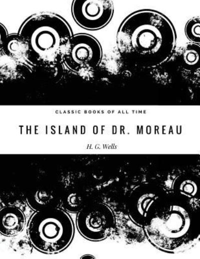 The Island of Dr. Moreau - H G Wells - Books - Createspace Independent Publishing Platf - 9781974298273 - August 6, 2017