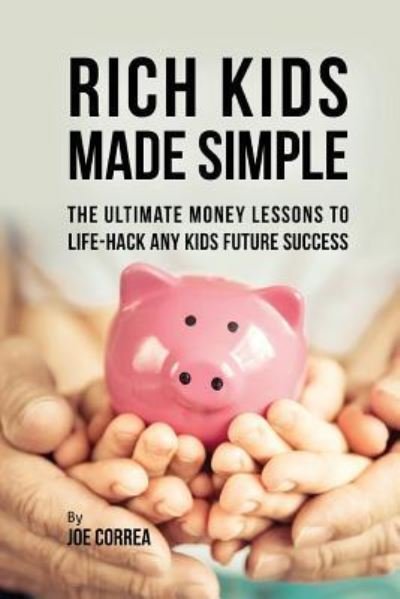 Rich Kids Made Simple - Joe Correa - Książki - Createspace Independent Publishing Platf - 9781974326273 - 6 sierpnia 2017