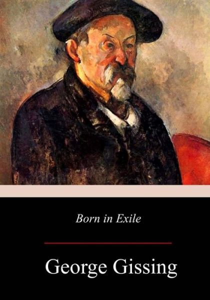 Born in Exile - George Gissing - Książki - Createspace Independent Publishing Platf - 9781976319273 - 23 września 2017