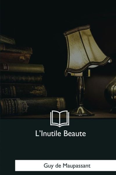 Cover for Guy de Maupassant · L'Inutile Beaute (Paperback Book) (2017)