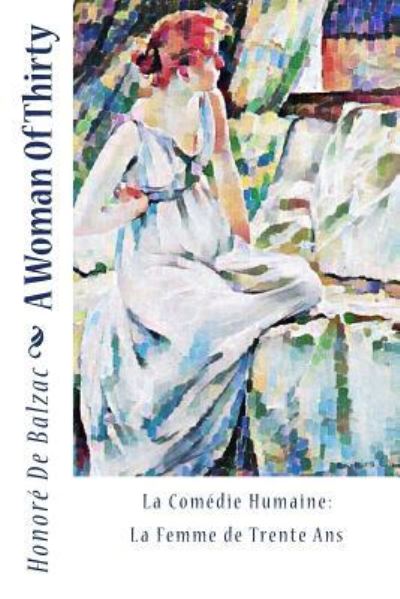 A Woman Of Thirty - Honore De Balzac - Książki - Createspace Independent Publishing Platf - 9781981777273 - 15 grudnia 2017