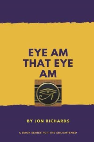Eye Am That Eye Am - Jon Richards - Books - Createspace Independent Publishing Platf - 9781983632273 - January 10, 2018