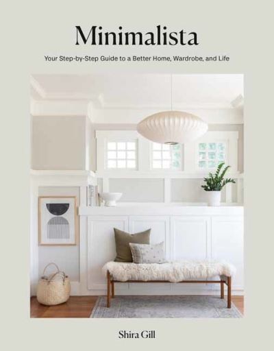 Cover for Shira Gill · Minimalista: Your Step-by-Step Guide to a Better Home, Wardrobe, and Life (Inbunden Bok) (2021)