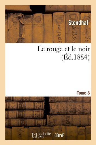 Le Rouge et Le Noir. Tome 3 (Ed.1884) (French Edition) - Stendhal - Books - HACHETTE LIVRE-BNF - 9782012571273 - June 1, 2012