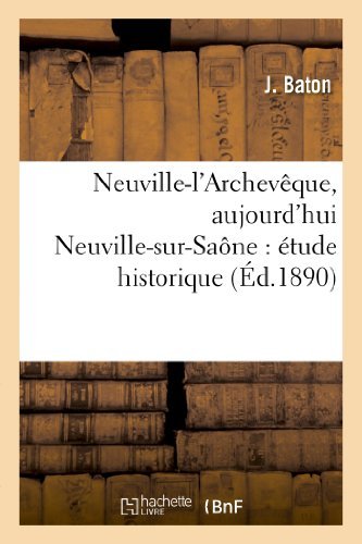 Neuville-l'archeveque, Aujourd'hui Neuville-sur-saone: Etude Historique Monographie Communale - Baton-j - Books - HACHETTE LIVRE-BNF - 9782013251273 - August 1, 2013
