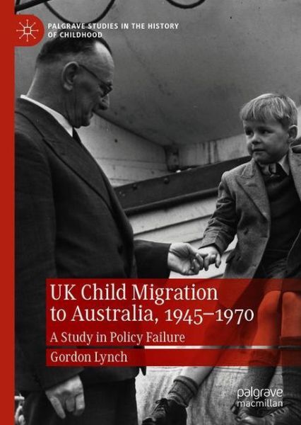 UK Child Migration to Australia, 1945-1970: A Study in Policy Failure - Palgrave Studies in the History of Childhood - Gordon Lynch - Kirjat - Springer Nature Switzerland AG - 9783030697273 - torstai 22. huhtikuuta 2021