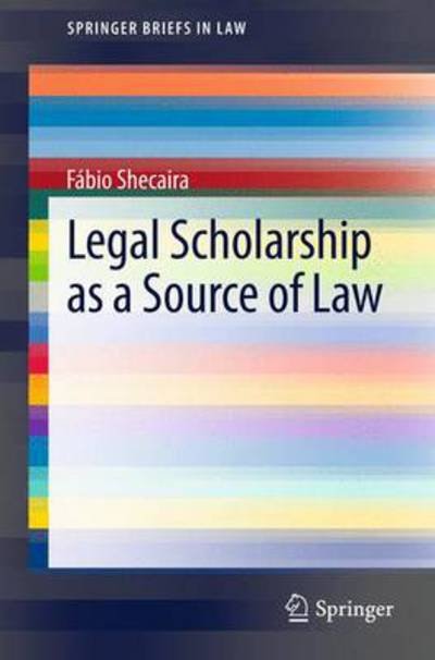 Fabio P. Shecaira · Legal Scholarship as a Source of Law - SpringerBriefs in Law (Paperback Book) [2013 edition] (2013)