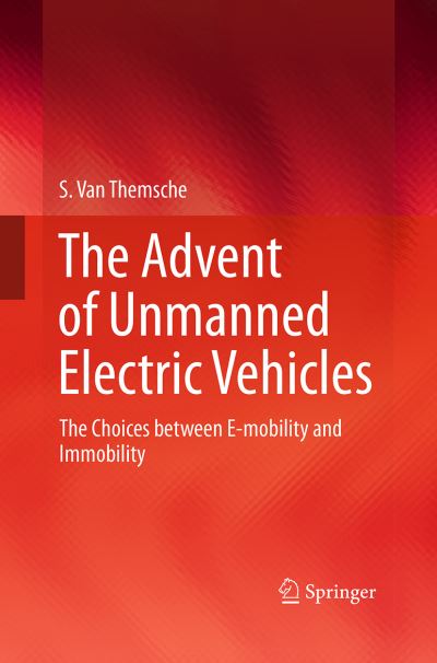 Cover for S. Van Themsche · The Advent of Unmanned Electric Vehicles: The Choices between E-mobility and Immobility (Paperback Book) [Softcover reprint of the original 1st ed. 2016 edition] (2016)