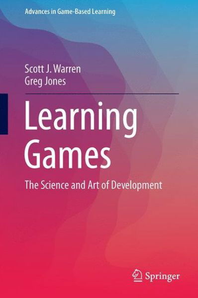 Learning Games: The Science and Art of Development - Advances in Game-Based Learning - Scott J. Warren - Books - Springer International Publishing AG - 9783319468273 - June 26, 2017