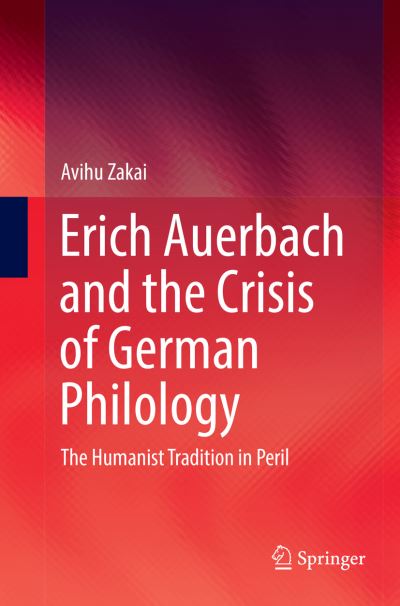 Cover for Avihu Zakai · Erich Auerbach and the Crisis of German Philology: The Humanist Tradition in Peril (Taschenbuch) [Softcover reprint of the original 1st ed. 2017 edition] (2018)