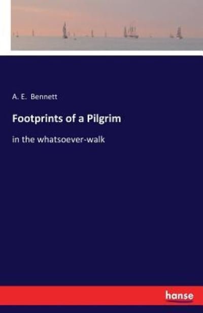 Cover for A E Bennett · Footprints of a Pilgrim: in the whatsoever-walk (Taschenbuch) (2017)