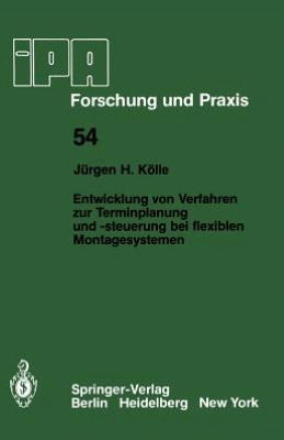 Cover for Jurgen H. Kolle · Entwicklung Von Verfahren Zur Terminplanung Und -steuerung Bei Flexiblen Montagesystemen - Ipa-iao - Forschung Und Praxis (Paperback Book) [German edition] (1981)