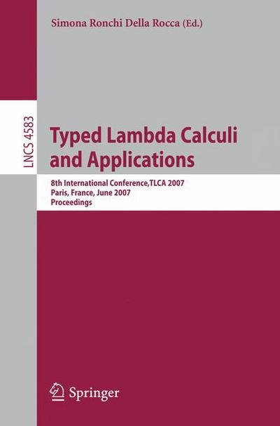 Cover for Simona Ronchi Della Rocca · Typed Lambda Calculi and Applications: 8th International Conference, TLCA 2007, Paris, France, June 26-28, 2007, Proceedings - Lecture Notes in Computer Science (Taschenbuch) [2007 edition] (2007)
