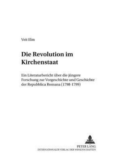 Cover for Veit Elm · Die Revolution Im Kirchenstaat: Ein Literaturbericht Ueber Die Juengere Forschung Zur Vorgeschichte Und Geschichte Der Repubblica Romana (1798-1799) - Beitraege Zur Kirchen- Und Kulturgeschichte (Paperback Book) [German edition] (2002)