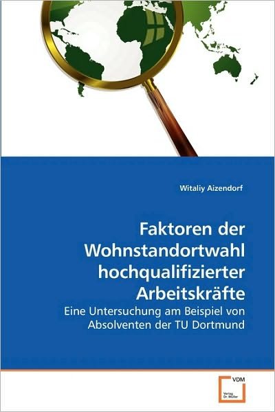 Cover for Witaliy Aizendorf · Faktoren Der Wohnstandortwahl Hochqualifizierter Arbeitskräfte: Eine Untersuchung Am Beispiel Von Absolventen Der Tu Dortmund (Paperback Book) [German edition] (2010)