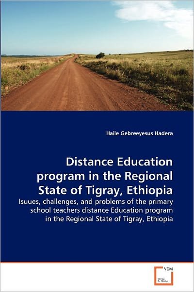 Cover for Haile Gebreeyesus Hadera · Distance Education Program in the Regional State of Tigray, Ethiopia: Isuues, Challenges, and Problems of the Primary School Teachers Distance ... in the Regional State of Tigray, Ethiopia (Paperback Bog) (2010)