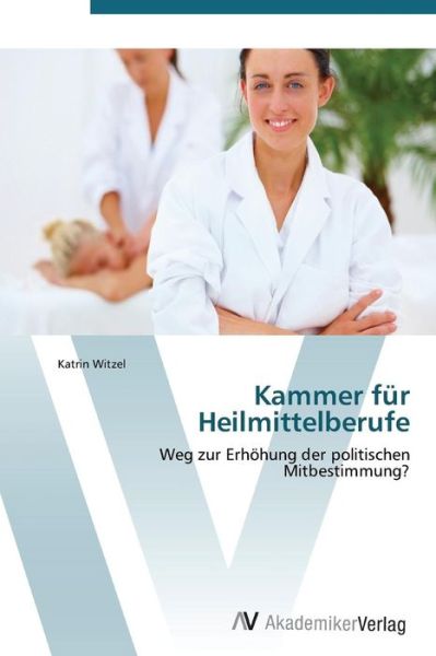 Kammer Für Heilmittelberufe - Katrin Witzel - Kirjat - AV Akademikerverlag - 9783639382273 - maanantai 17. lokakuuta 2011