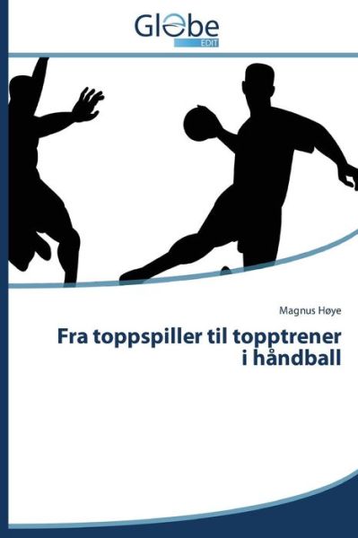 Cover for Magnus Høye · Fra Toppspiller til Topptrener I Håndball (Paperback Book) [Norwegian edition] (2014)