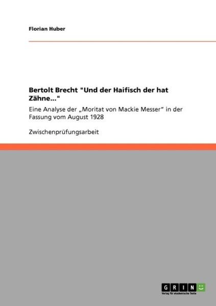 Cover for Florian Huber · Bertolt Brecht Und der Haifisch der hat Zahne...: Eine Analyse der &quot;Moritat von Mackie Messer in der Fassung vom August 1928 (Pocketbok) [German edition] (2008)