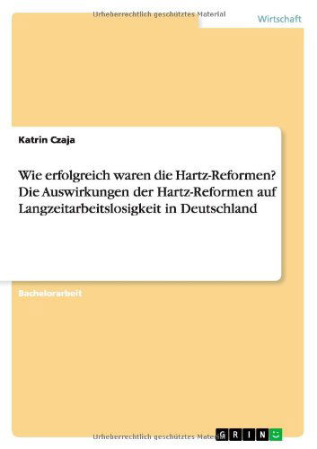 Cover for Katrin Czaja · Wie erfolgreich waren die Hartz-Reformen? Die Auswirkungen der Hartz-Reformen auf Langzeitarbeitslosigkeit in Deutschland (Paperback Book) [German edition] (2014)