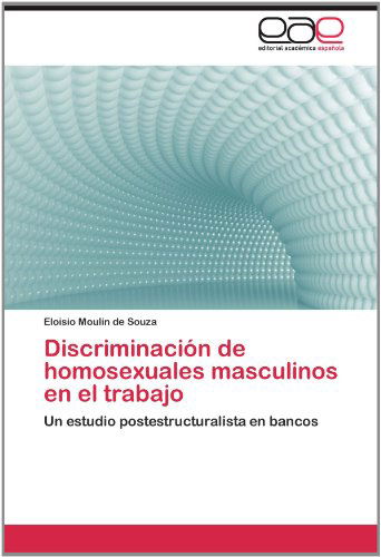 Cover for Eloisio Moulin De Souza · Discriminación De Homosexuales Masculinos en El Trabajo: Un Estudio Postestructuralista en Bancos (Paperback Book) [Spanish edition] (2012)
