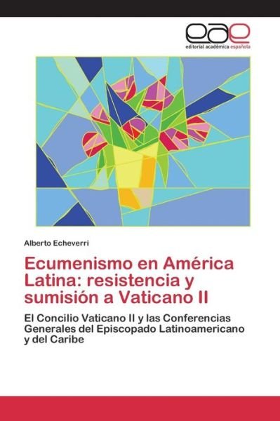 Cover for Echeverri Alberto · Ecumenismo en America Latina: Resistencia Y Sumision a Vaticano II (Paperback Book) (2015)