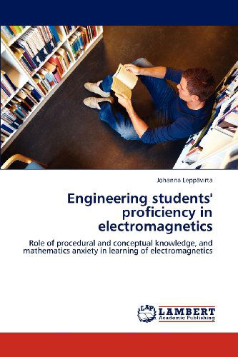 Engineering Students' Proficiency in Electromagnetics: Role of Procedural and Conceptual Knowledge, and Mathematics Anxiety in Learning of Electromagnetics - Johanna Leppävirta - Books - LAP LAMBERT Academic Publishing - 9783659111273 - May 8, 2012