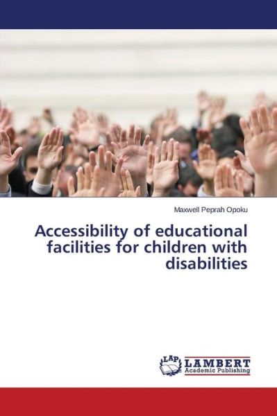 Accessibility of Educational Facilities for Children with Disabilities - Opoku Maxwell Peprah - Livres - LAP Lambert Academic Publishing - 9783659773273 - 18 août 2015