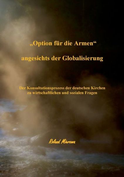 Cover for Roland Mierzwa · &quot;Option fur die Armen angesichts der Globalisierung: Der Konsultationsprozess der deutschen Kirchen zu wirtschaftlichen und sozialen Fragen (1994 - 1997) (Paperback Book) (2016)