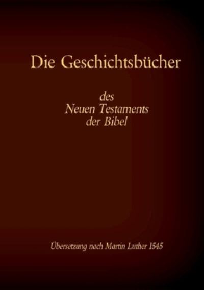 Cover for Die Geschichtsbucher des Neuen Testaments der Bibel: Evangelium nach Matthaus, Markus, Lukas, Johannes und die Apostelgeschichte (Paperback Book) (2020)