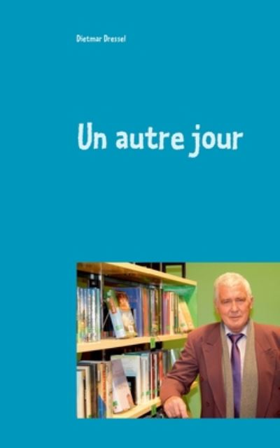 Cover for Dietmar Dressel · Un autre jour: Histoires (Paperback Book) (2020)