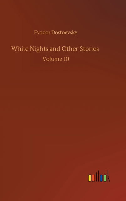 Cover for Fyodor Dostoevsky · White Nights and Other Stories: Volume 10 (Innbunden bok) (2020)