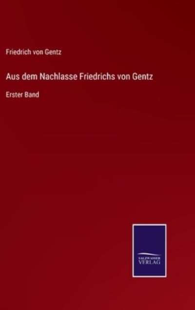 Cover for Friedrich Von Gentz · Aus dem Nachlasse Friedrichs von Gentz (Gebundenes Buch) (2021)