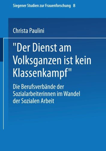 Landeszentrum F Ur Zuwanderung Nordrhein-Westfalen · "der Dienst Am Volksganzen Ist Kein Klassenkampf": Die Berufsverbande Der Sozialarbeiterinnen Im Wandel Der Sozialen Arbeit - Siegener Studien Zur Frauenforschung (Paperback Book) [2001 edition] (2001)