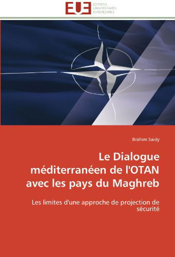 Cover for Brahim Saidy · Le Dialogue Méditerranéen De L'otan Avec Les Pays Du Maghreb: Les Limites D'une Approche De Projection De Sécurité (Paperback Book) [French edition] (2018)