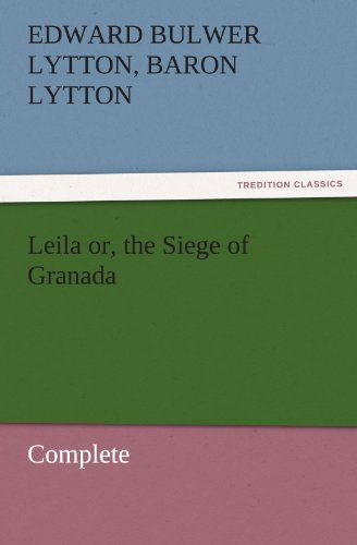 Cover for Baron Lytton Edward Bulwer Lytton · Leila Or, the Siege of Granada, Complete (Tredition Classics) (Paperback Book) (2011)